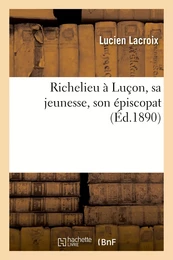 Richelieu à Luçon, sa jeunesse, son épiscopat