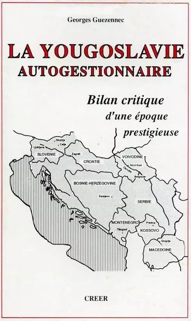 La Yougoslavie autogestionnaire (Bilan critique d'une époque prestigieuse) - Guézennec Georges - CREER