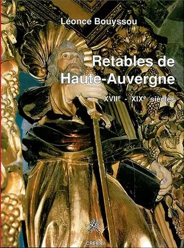 Retables de Haute Auvergne XVIIe-XIXe siècles - Bouyssou Léonce - CREER