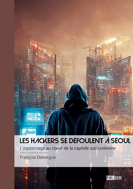 Les Hackers se défoulent à Séoul - François Debergue - PUBLIBOOK