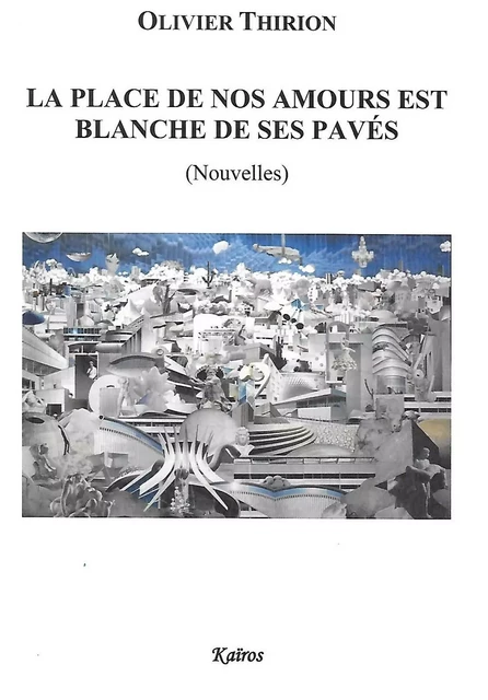 LA PLACE DE NOS AMOURS EST BLANCHE DE SES PAVES - OLIVIER THIRION - KAIROS EDITIONS