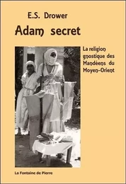 Adam secret - La religion gnostique des Mandéens du Moyen-Orient