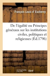 De l'égalité ou Principes généraux sur les institutions civiles, politiques et religieuses