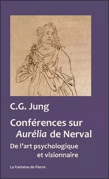 Conférences sur Aurélia de Nerval - De l'art psychologique et visionnaire - Carl Gustav Jung - FONTAINE DE PIERRE