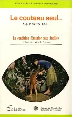 Le couteau seul... Sé Kouto sèl... La condition féminine aux Antilles -  - Editions Caribéennes