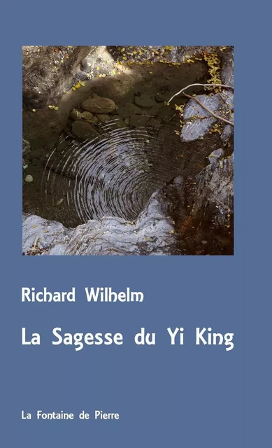 La Sagesse du Yi King - Richard Wilhelm - FONTAINE DE PIERRE