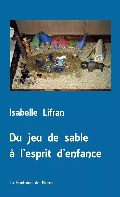 Du jeu de sable à l'esprit d'enfance - Isabelle Lifran - FONTAINE DE PIERRE