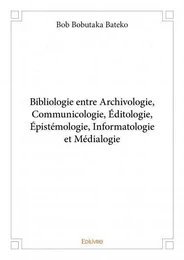 Bibliologie entre archivologie, communicologie, éditologie, épistémologie, informatologie et médialogie