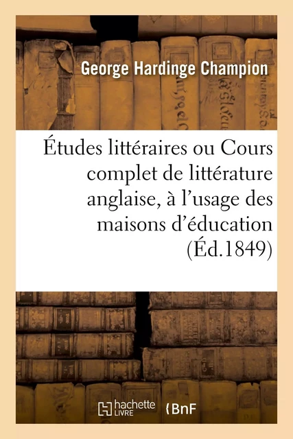 Études littéraires ou Cours complet de littérature anglaise, à l'usage des maisons d'éducation - George Hardinge Champion - HACHETTE BNF