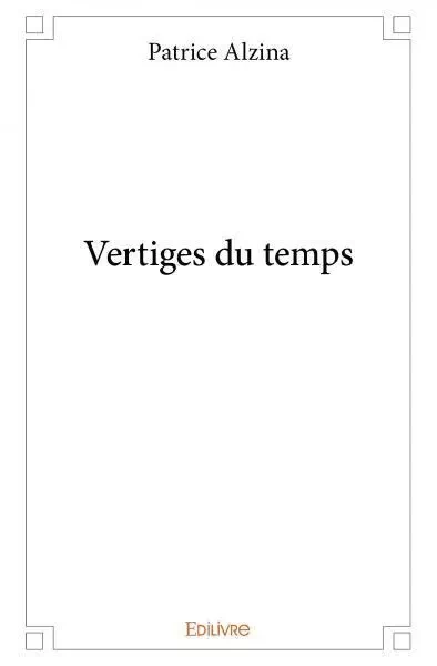 Vertiges du temps - Patrice Alzina - EDILIVRE