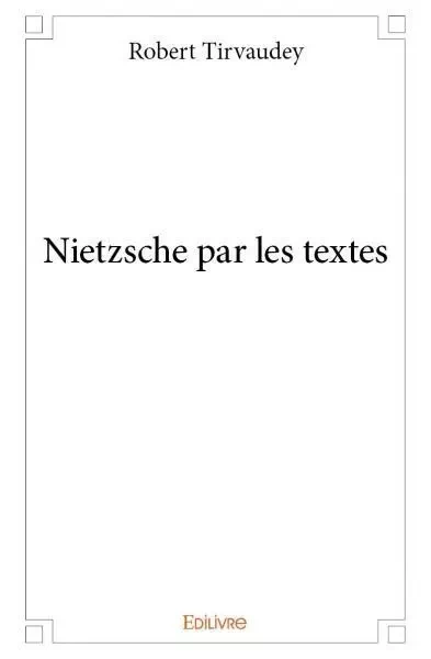 Nietzsche par les textes - Robert Tirvaudey - EDILIVRE