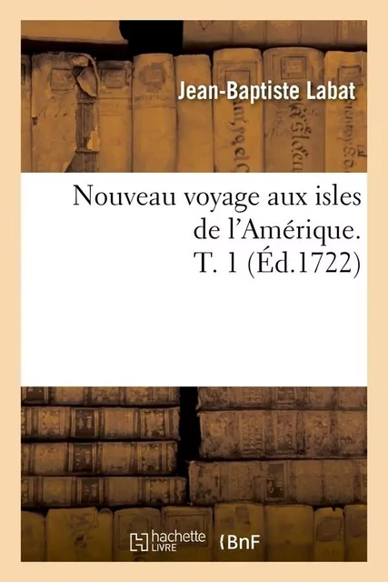 Nouveau voyage aux isles de l'Amérique. T. 1 (Éd.1722) - Eugène Tisserand - HACHETTE BNF