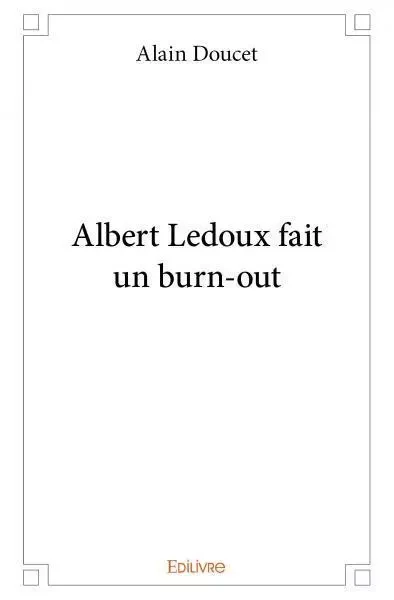 Albert ledoux fait un burn out - Alain Doucet - EDILIVRE