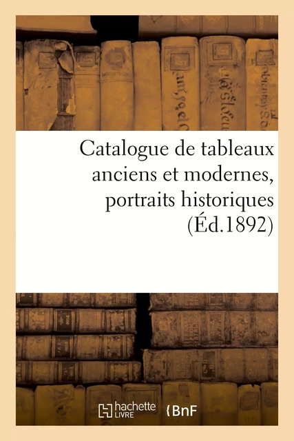 Catalogue de tableaux anciens et modernes, portraits historiques - Eugène Féral - HACHETTE BNF