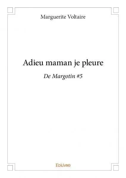 Adieu maman je pleure - Marguerite Voltaire - EDILIVRE