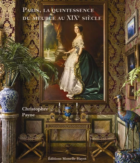 Paris, la quintessence du meuble au XIXe siècle - Christopher Payne - Monelle Hayot Éditions