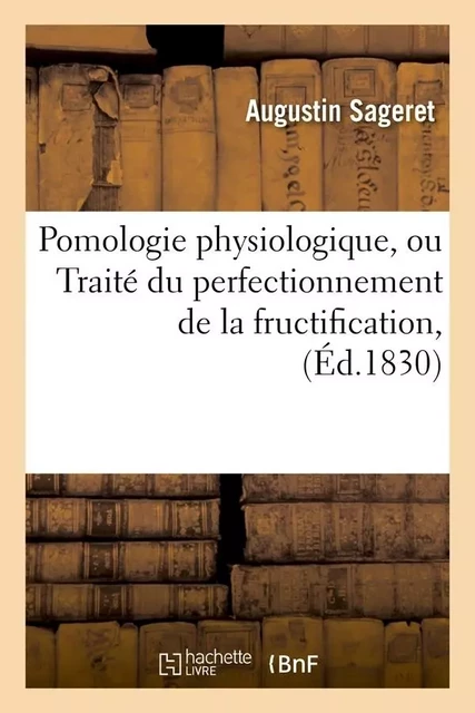 Pomologie physiologique , ou Traité du perfectionnement de la fructification, (Éd.1830) - Augustin Sageret - HACHETTE BNF