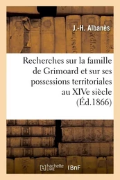 Recherches sur la famille de Grimoard et sur ses possessions territoriales au XIVe siècle, (Éd.1866)