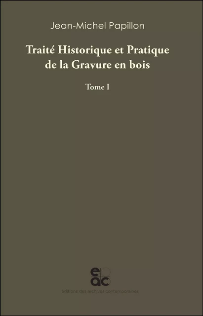 Traité historique et pratique de la gravure en bois - Jean-Michel Papillon - ARCHIVES CONTEMPORAINES EDITIONS