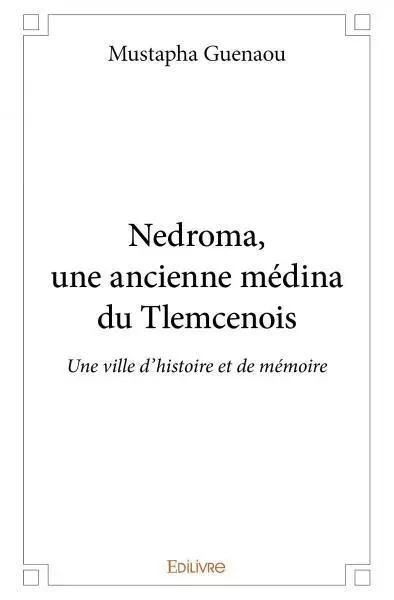 Nedroma, une ancienne médina du tlemcenois - Mustapha Guenaou - EDILIVRE