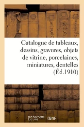 Catalogue de tableaux, dessins, gravures, objets de vitrine, porcelaines, miniatures, dentelles