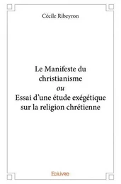 Le manifeste du christianisme ou essai d'une étude exégétique sur la religion chrétienne