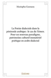 La poésie dialectale dans la péninsule arabique : le cas du yémen. pour un nouveau paradigme, patrimoine culturel immatériel poétique en arabe dialectal