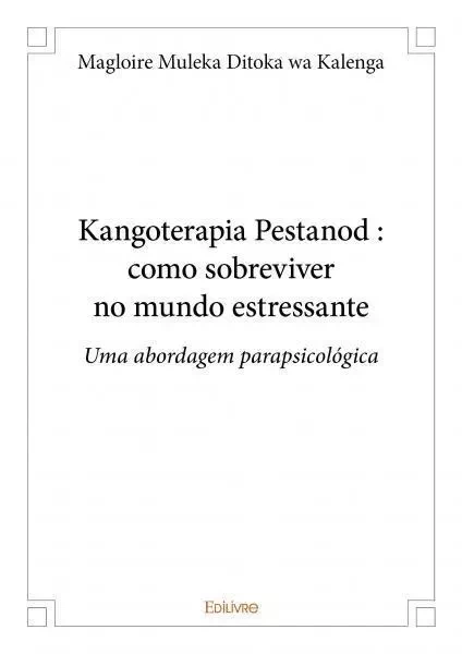 Kangoterapia pestanod : como sobreviver no mundo estressante - Magloire Muleka Ditoka wa Kalenga - EDILIVRE