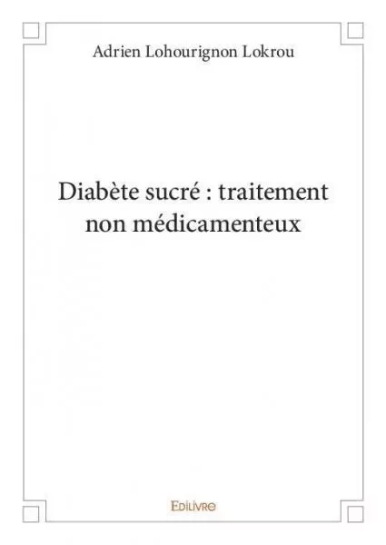 Diabète sucré : traitement non médicamenteux - Adrien Lohourignon Lokrou - Edilivre