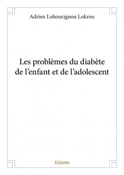 Les problèmes du diabète de l’enfant et de l’adolescent - Adrien Lohourignon Lokrou - Edilivre