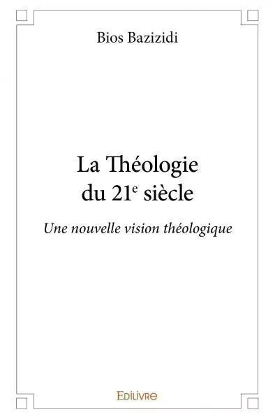 La théologie du 21e siècle - Bios Bazizidi - EDILIVRE