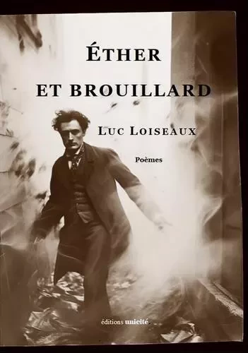 Éther et brouillard - Luc Loiseaux - UNICITE