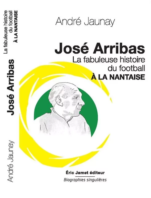 José Arribas La Fabuleuse histoire du football à la nantaise - André JAUNAY - BORREGO