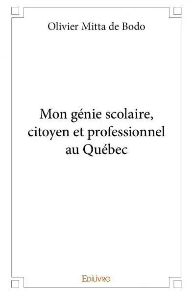 Mon génie scolaire, citoyen et professionnel au québec - Olivier Mitta de Bodo - Edilivre