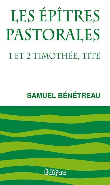 Les épîtres pastorales. 1 et 2 Timothée, Tite. Commentaire biblique CEB - Samuel BÉNÉTREAU - EDIFAC