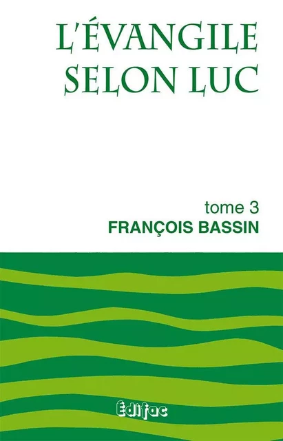 L’évangile selon Luc. Tome 3. Commentaire biblique CEB - François BASSIN - EDIFAC