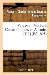 Voyage en Morée, à Constantinople, en Albanie. [T 1] (Éd.1805)