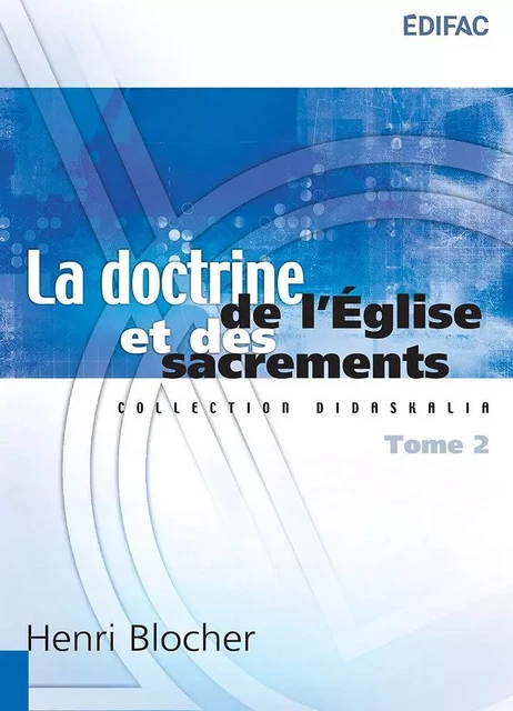 La doctrine de l’Église et des sacrements. Tome 2 - Henri BLOCHER - EDIFAC