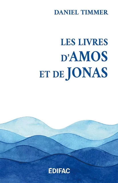 Les livres d’Amos et de Jonas. Commentaire biblique - Daniel Timmer - EDIFAC