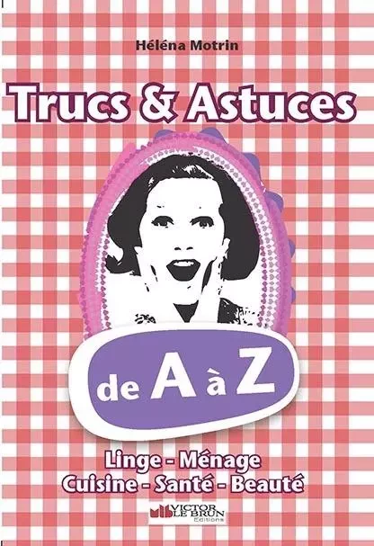 Trucs & astuces - de A à Z - Héléna Motrin - VICTOR LE BRUN