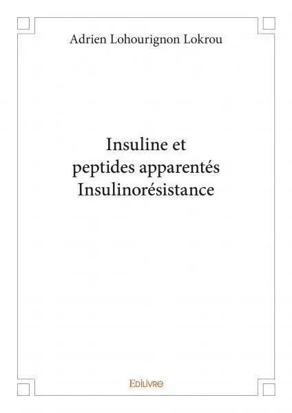 Insuline et peptides apparentés insulinorésistance - Adrien Lohourignon Lokrou - Edilivre