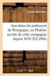 Anecdotes du parlement de Bourgogne, ou Histoire secrète de cette compagnie depuis 1650 (Éd.1866)