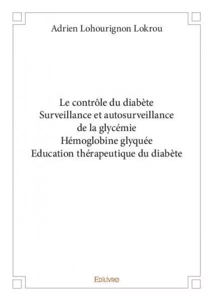 Le contrôle du diabète surveillance et autosurveillance de la glycémie hémoglobine glyquée education thérapeutique du diabète - Adrien Lohourignon Lokrou - Edilivre