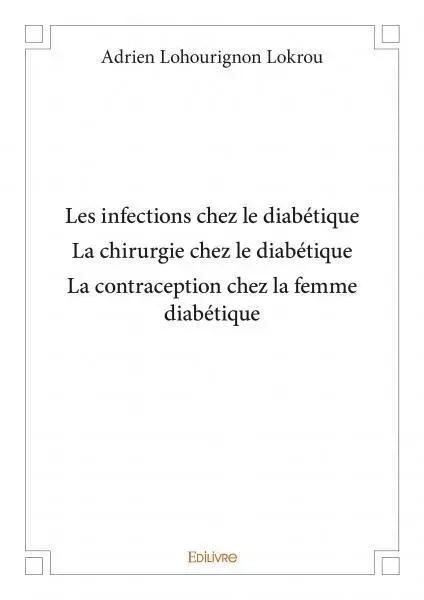 Les infections chez le diabétique la chirurgie chez le diabétique la contraception chez la femme diabétique - Adrien Lohourignon Lokrou - Edilivre