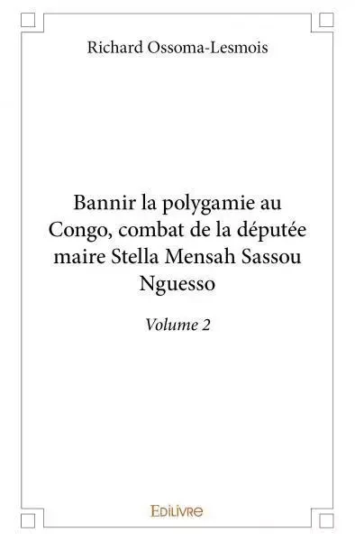 Bannir la polygamie au congo, combat de la députée maire stella mensah sassou nguesso - Richard Ossoma-Lesmois - Edilivre