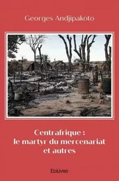 Centrafrique : le martyr du mercenariat et autres