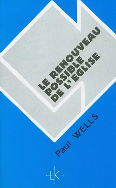 LE RENOUVEAU POSSIBLE DE L'EGLISE - WELLS Paul - KERYGMA