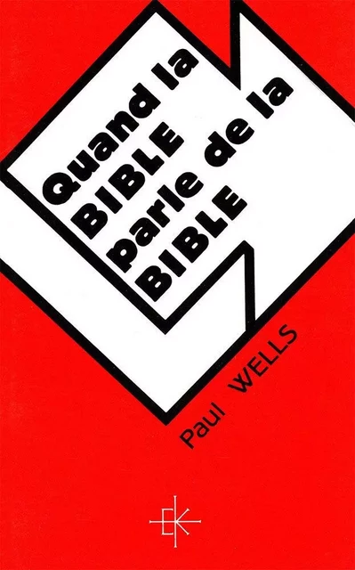 QUAND LA BIBLE PARLE DE LA BIBLE - WELLS Paul - KERYGMA