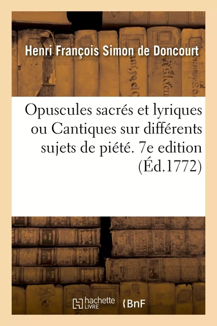 Opuscules sacrés et lyriques ou Cantiques sur différents sujets de piété. 7e edition - Henri François Simon deDoncourt - HACHETTE BNF