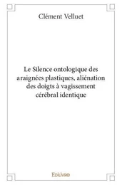 Le silence ontologique des araignées plastiques, aliénation des doigts à vagissement cérébral identique